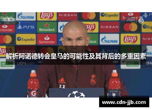 解析阿诺德转会皇马的可能性及其背后的多重因素