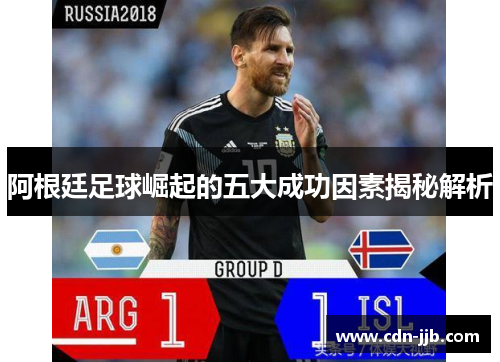 阿根廷足球崛起的五大成功因素揭秘解析