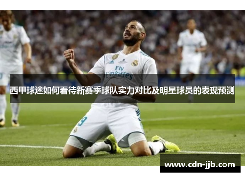 西甲球迷如何看待新赛季球队实力对比及明星球员的表现预测 西甲球迷如何看待新赛季球队实力对比及明星球员的表现预测
