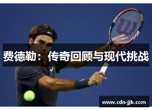 费德勒:传奇回顾与现代挑战 费德勒:传奇回顾与现代挑战