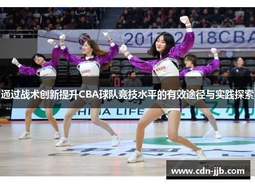 通过战术创新提升CBA球队竞技水平的有效途径与实践探索 通过战术创新提升CBA球队竞技水平的有效途径与实践探索