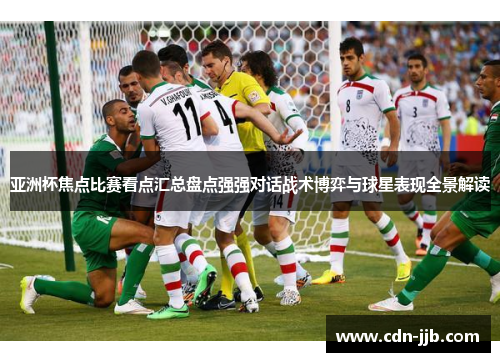亚洲杯焦点比赛看点汇总盘点强强对话战术博弈与球星表现全景解读 亚洲杯焦点比赛看点汇总盘点强强对话战术博弈与球星表现全景解读
