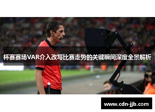 杯赛赛场VAR介入改写比赛走势的关键瞬间深度全景解析