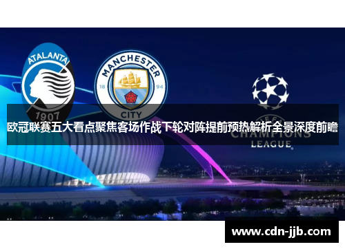 欧冠联赛五大看点聚焦客场作战下轮对阵提前预热解析全景深度前瞻