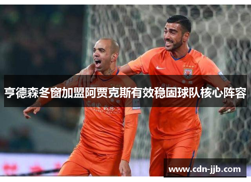 亨德森冬窗加盟阿贾克斯有效稳固球队核心阵容