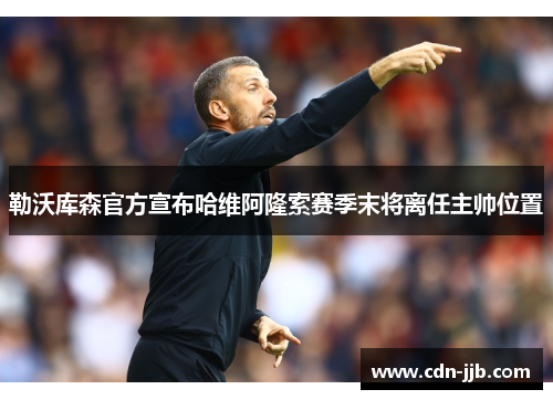 勒沃库森官方宣布哈维阿隆索赛季末将离任主帅位置