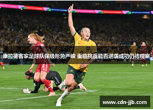 康拉德客家足球队保级形势严峻 面临挑战能否逆袭成功仍待观察